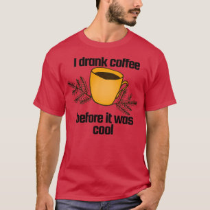 Ich trank Kaffee, bevor es cool war T-Shirt