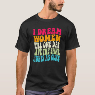 Ich träume, dass Frauen eines Tages dieselben Rech T-Shirt
