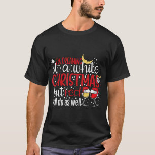 Ich träume von einem weißen Weihnachten, aber Rot  T-Shirt