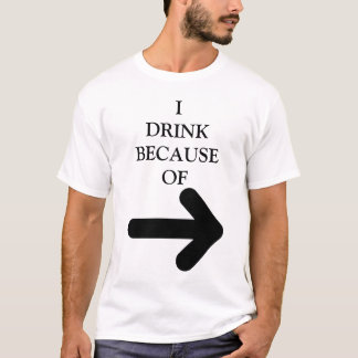 **ICH TRINK WEGEN (ARROW BEDEUTET, DASS PERSON!" T-Shirt