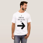 **ICH TRINK WEGEN (ARROW BEDEUTET, DASS PERSON!" T-Shirt (Vorne ganz)