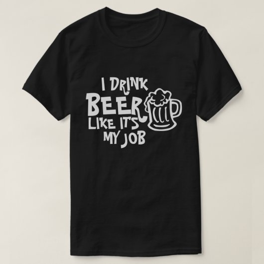 ICH TRINKE BIER, ALS WÄRE ES MEIN JOB-T - SHIRT (Design vorne)