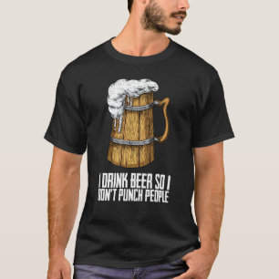 Ich trinke Bier, damit ich Leute nicht stupfe T-Shirt