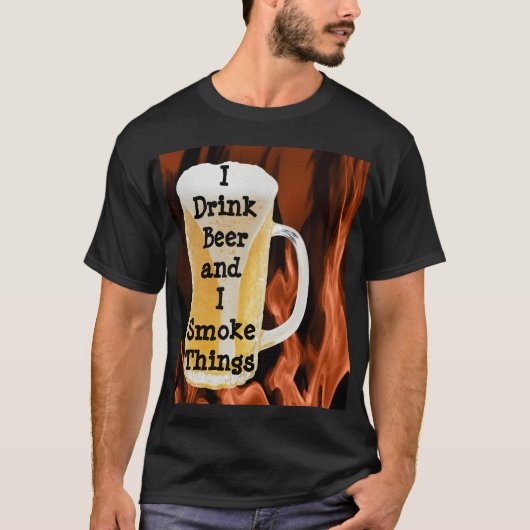 Ich trinke Bier und rauche Dinge T-Shirt (Vorderseite)