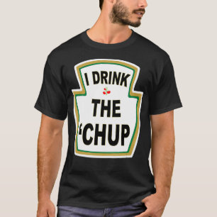 Ich trinke den Chup Lustiges Geschenk für Ketchup- T-Shirt