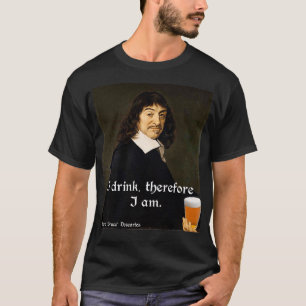 Ich trinke deshalb bin ich DesCartes die Philosoph T-Shirt