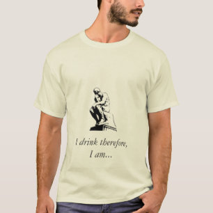Ich trinke deshalb, ich bin… T-Shirt
