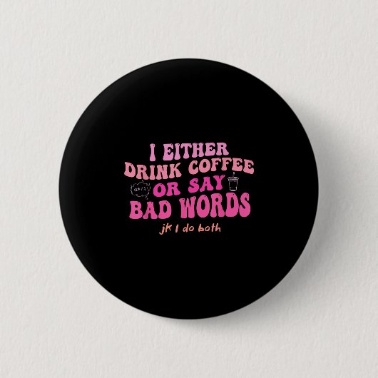 Ich trinke entweder Kaffee oder sage Schimpfwörter Button (Vorderseite)