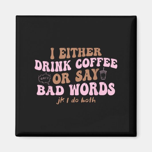 Ich trinke entweder Kaffee oder sage schlechte Wor Magnet (Vorne)