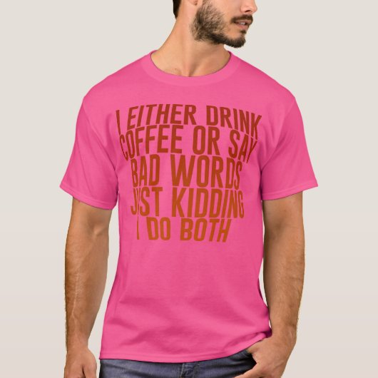 Ich trinke entweder Kaffee oder sage schlechte Wör T-Shirt (Vorderseite)