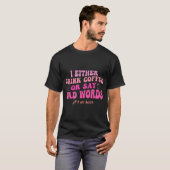 Ich trinke entweder Kaffee oder sage schlechte Wor T-Shirt (Vorne ganz)
