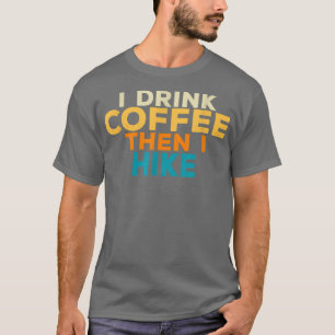 Ich trinke Kaffee und dann wandere ich Coffee Love T-Shirt