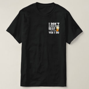 Ich trinke nicht immer Bier, Oh, warte, ja, ich tu T-Shirt