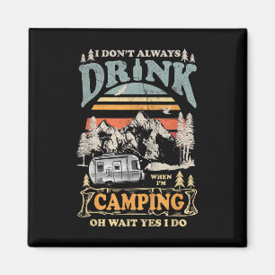Ich trinke nicht immer, wenn ich campen gehe. Oh, Magnet