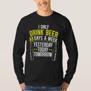 Ich trinke nur Bier 3 Tage pro Woche Alkohol trink T-Shirt