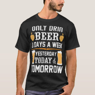 Ich trinke nur Bier an 3 Tagen in der Woche. T-Shirt