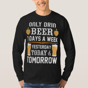 Ich trinke nur Bier an 3 Tagen in der Woche. T-Shirt
