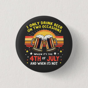 Ich trinke nur in zwei Gelegenheiten Sonne 4. Juli Button