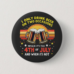 Ich trinke nur in zwei Gelegenheiten Sonne 4. Juli Button