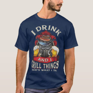 Ich trinke und grill Dinge, die ich tue T-Shirt