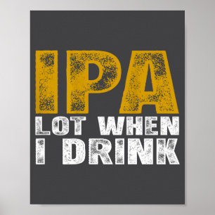 Ich trinke viel IPA, wenn ich Bier trinke Poster