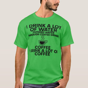 Ich trinke viel Wasser und trinke viel Kaffee 6 T-Shirt