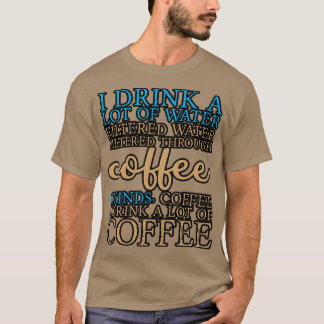 Ich trinke viel Wasser und trinke viel Kaffee 8 T-Shirt