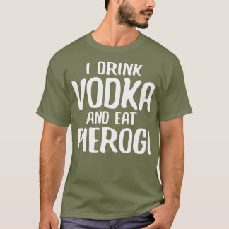 Ich trinke Vodka und esse Pierogi T-Shirt