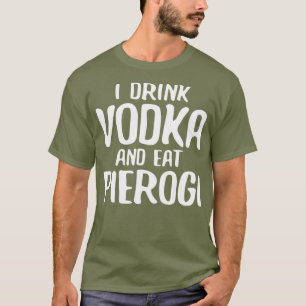 Ich trinke Wodka und esse Pierogi T-Shirt