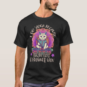Ich tu Yoga, weil die Leute, die dich erstarrt hab T-Shirt