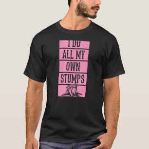 Ich tue alle meine eigenen Stumps Lumberjack Arbor T-Shirt