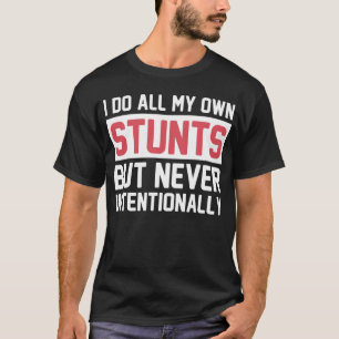Ich tue alle meine eigenen Stunts, aber nie absich T-Shirt