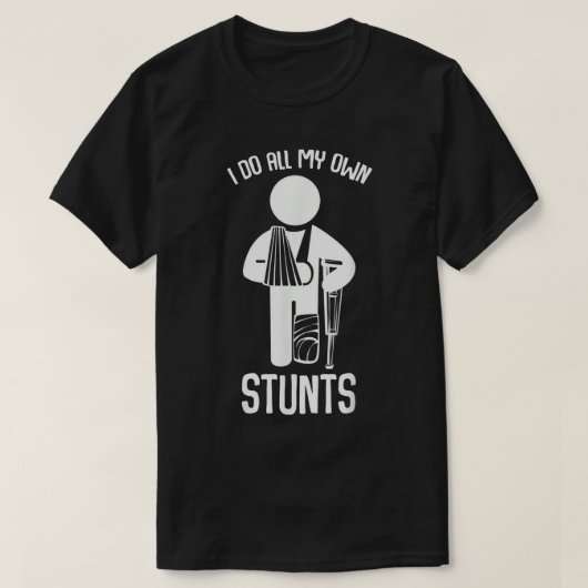 Ich tue alle meine eigenen Stunts erhalten gute Ge T-Shirt (Design vorne)