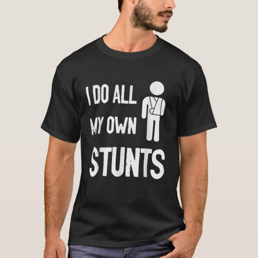 Ich tue alle meine eigenen Stunts gebrochen Arm gu T-Shirt (Vorderseite)