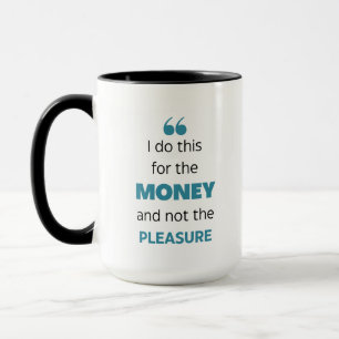 Ich tue das für das Geld und nicht das Vergnügen! Tasse