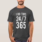 Ich tue dieses 24/7 lustiger Witz der Arbeit 365 T-Shirt (Vorderseite)