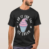 Ich tue es für Eiscreme T-Shirt (Vorderseite)