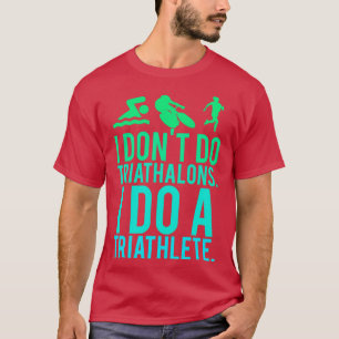 Ich tue keine Triathlons, ich mache einen Triathle T-Shirt