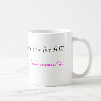 Ich tue mehr bevor fünf morgens, dann wollte ich kaffeetasse