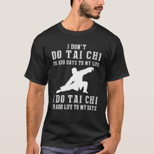 Ich tue nicht Tai Chi, um Tage zu meinem Leben ich T-Shirt