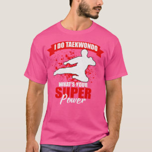 Ich tue Taekwondo, was deine Supermacht ist T-Shirt