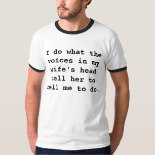 Ich tue, was die Stimmen im Kopf meiner Ehefrau T-Shirt