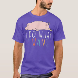 Ich tue, was ich Funny Pig Gewollt Niedliche Lazy T-Shirt