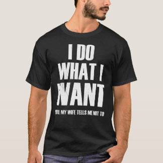 Ich tue, was ich Gewollt habe, bis mir meine Ehefr T-Shirt