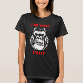 Ich tue, was ich Gorilla Monkey Gewollt habe T-Shirt (Vorderseite)