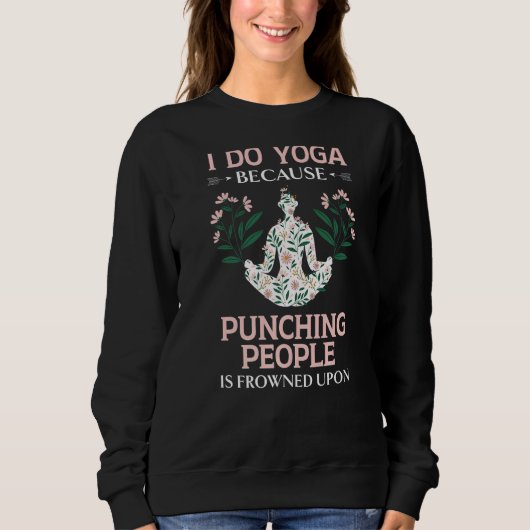 Ich tue Yoga, weil man Leute beim Punzieren erstar Sweatshirt (Vorderseite)