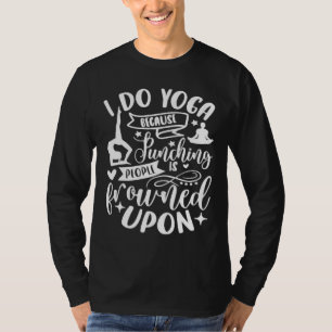 Ich tue Yoga, weil man Leute beim Punzieren erstar T-Shirt