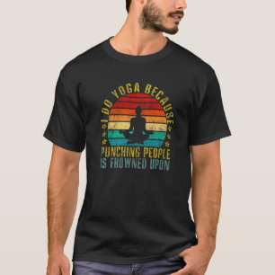 Ich tue Yoga, weil man Leute beim Punzieren erstar T-Shirt