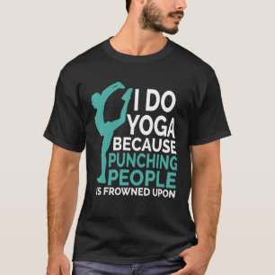 Ich tue Yoga, weil man Leute beim Punzieren erstar T-Shirt