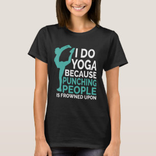 Ich tue Yoga, weil man Leute beim Punzieren erstar T-Shirt